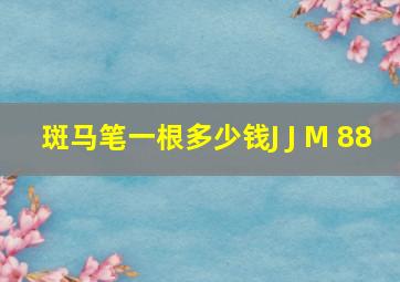 斑马笔一根多少钱J J M 88